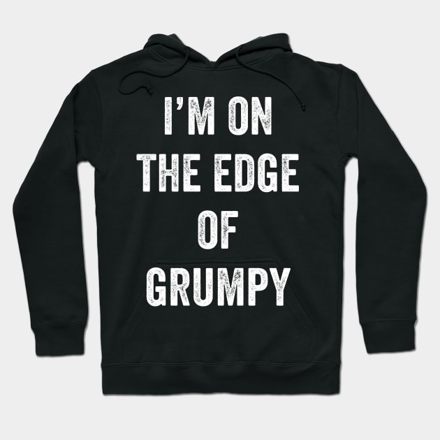 I'm On The Edge Of Grumpy Hoodie by Lasso Print